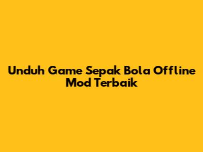 Unduh Game Sepak Bola Offline Mod Terbaik