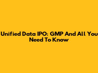 Unified Data IPO: GMP And All You Need To Know