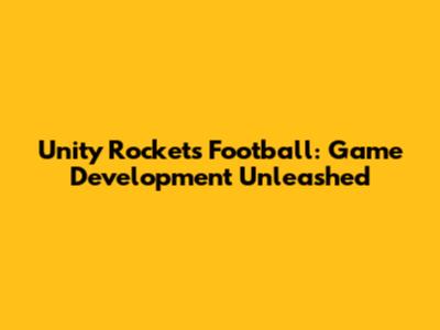 Unity Rockets Football: Game Development Unleashed