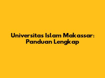 Universitas Islam Makassar: Panduan Lengkap