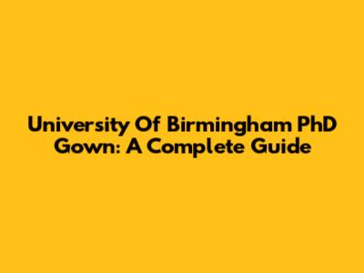 University Of Birmingham PhD Gown: A Complete Guide