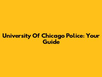 University Of Chicago Police: Your Guide