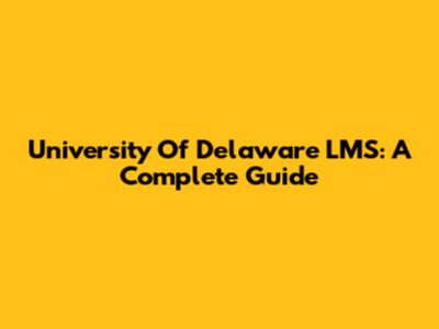 University Of Delaware LMS: A Complete Guide