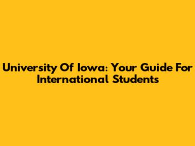 University Of Iowa: Your Guide For International Students