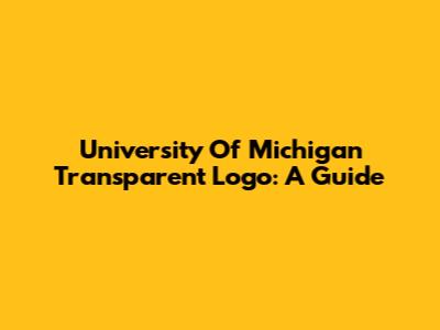 University Of Michigan Transparent Logo: A Guide