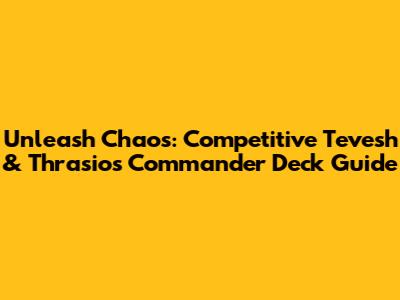 Unleash Chaos: Competitive Tevesh & Thrasios Commander Deck Guide