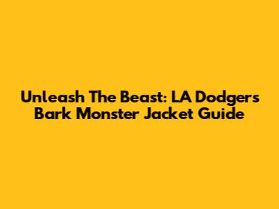 Unleash The Beast: LA Dodgers Bark Monster Jacket Guide