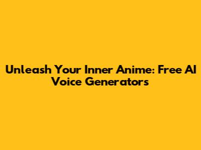 Unleash Your Inner Anime: Free AI Voice Generators