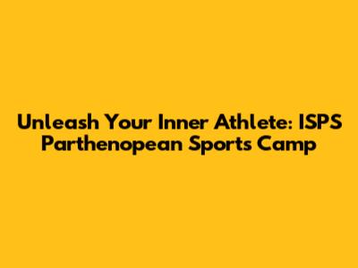 Unleash Your Inner Athlete: ISPS Parthenopean Sports Camp