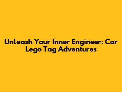 Unleash Your Inner Engineer: Car Lego Tag Adventures