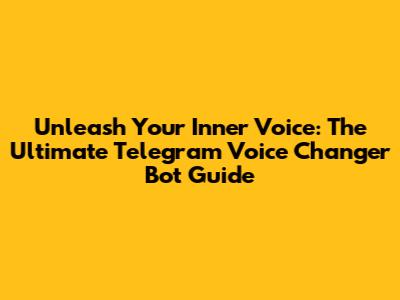 Unleash Your Inner Voice: The Ultimate Telegram Voice Changer Bot Guide