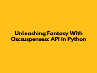 Unleashing Fantasy With Oscsuspensesc API In Python