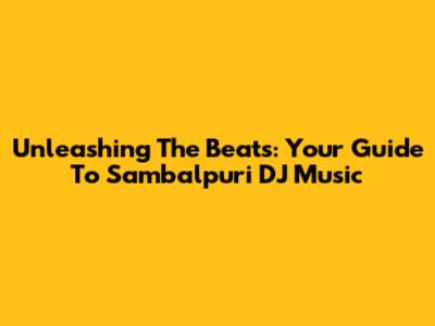 Unleashing The Beats: Your Guide To Sambalpuri DJ Music