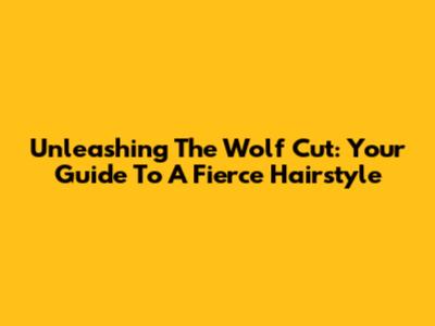 Unleashing The Wolf Cut: Your Guide To A Fierce Hairstyle