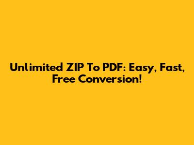 Unlimited ZIP To PDF: Easy, Fast, Free Conversion!