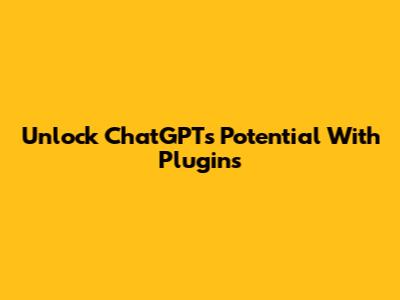 Unlock ChatGPT's Potential With Plugins