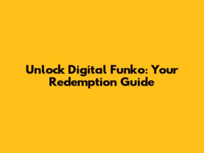 Unlock Digital Funko: Your Redemption Guide