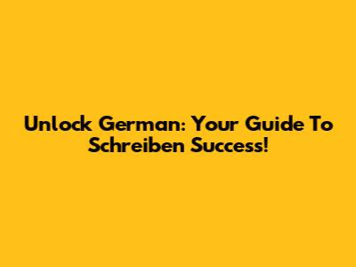 Unlock German: Your Guide To "Schreiben" Success!
