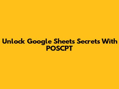 Unlock Google Sheets Secrets With POSCPT