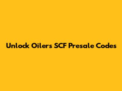 Unlock Oilers SCF Presale Codes