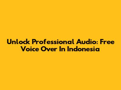 Unlock Professional Audio: Free Voice Over In Indonesia