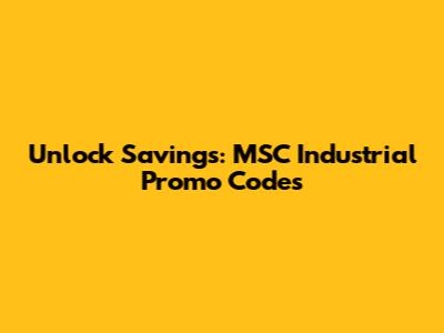 Unlock Savings: MSC Industrial Promo Codes