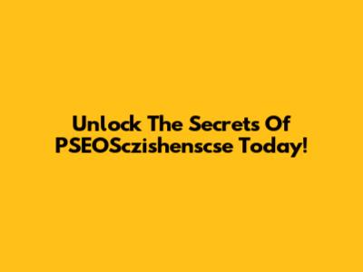 Unlock The Secrets Of PSEOSczishenscse Today!
