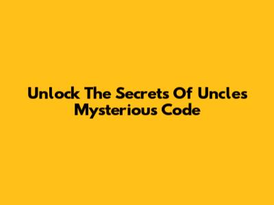Unlock The Secrets Of Uncle's Mysterious Code