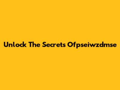 Unlock The Secrets Ofpseiwzdmse