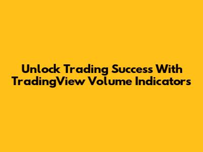 Unlock Trading Success With TradingView Volume Indicators