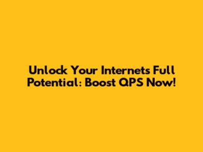 Unlock Your Internet's Full Potential: Boost QPS Now!