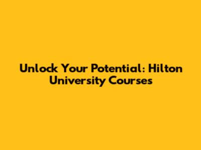 Unlock Your Potential: Hilton University Courses
