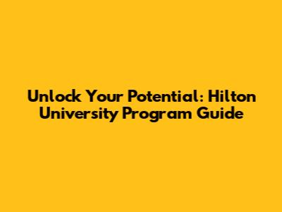 Unlock Your Potential: Hilton University Program Guide