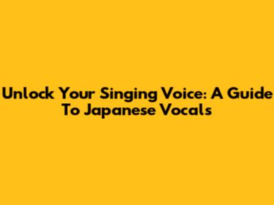 Unlock Your Singing Voice: A Guide To Japanese Vocals