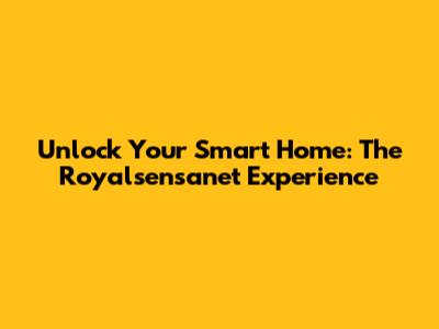 Unlock Your Smart Home: The Royalsensanet Experience