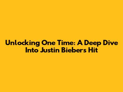 Unlocking 'One Time': A Deep Dive Into Justin Bieber's Hit
