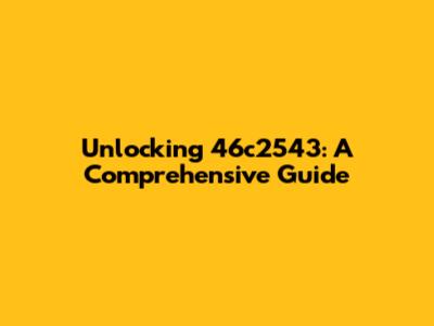 Unlocking 46c2543: A Comprehensive Guide