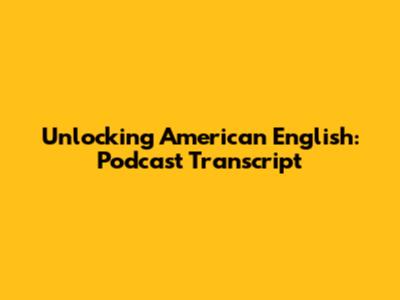 Unlocking American English: Podcast Transcript