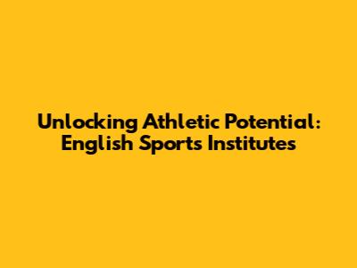 Unlocking Athletic Potential: English Sports Institutes