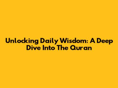 Unlocking Daily Wisdom: A Deep Dive Into The Quran