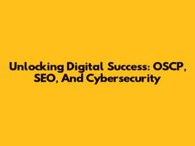 Unlocking Digital Success: OSCP, SEO, And Cybersecurity