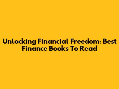 Unlocking Financial Freedom: Best Finance Books To Read