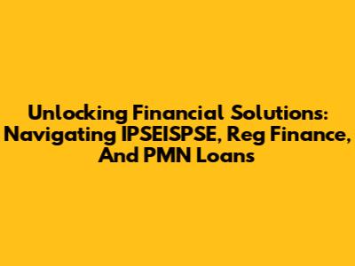 Unlocking Financial Solutions: Navigating IPSEISPSE, Reg Finance, And PMN Loans