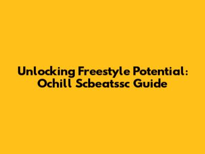 Unlocking Freestyle Potential: Ochill Scbeatssc Guide