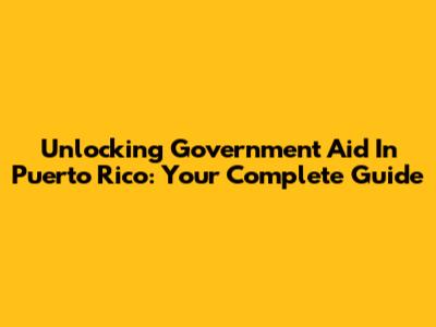 Unlocking Government Aid In Puerto Rico: Your Complete Guide