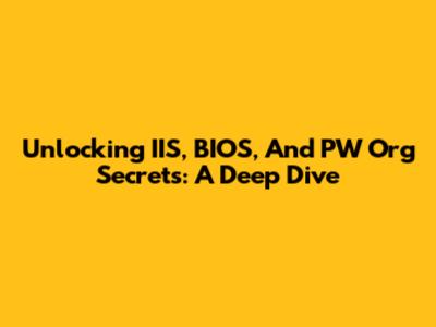 Unlocking IIS, BIOS, And PW Org Secrets: A Deep Dive