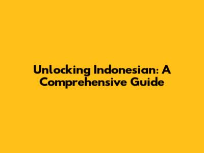 Unlocking Indonesian: A Comprehensive Guide