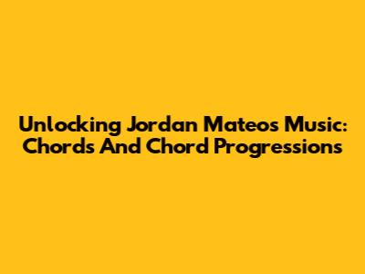 Unlocking Jordan Mateo's Music: Chords And Chord Progressions