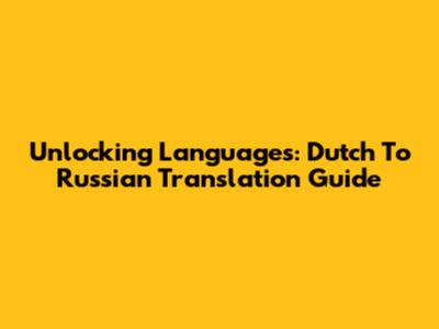 Unlocking Languages: Dutch To Russian Translation Guide