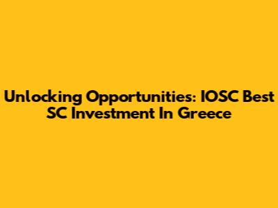 Unlocking Opportunities: IOSC Best SC Investment In Greece